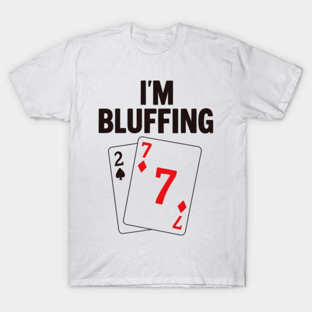I'm Bluffing Poker T-Shirt