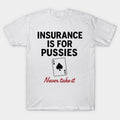 Insurance Is For Pussies T-Shirt