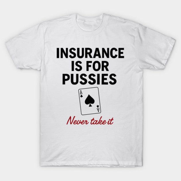 Insurance Is For Pussies T-Shirt